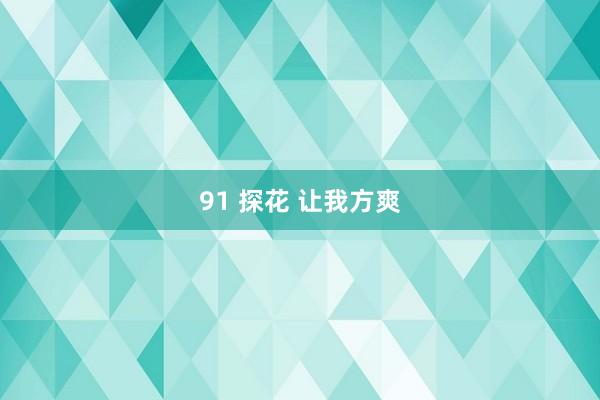 91 探花 让我方爽